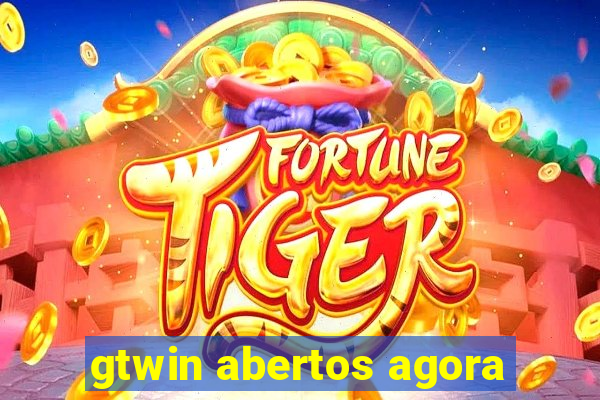 gtwin abertos agora